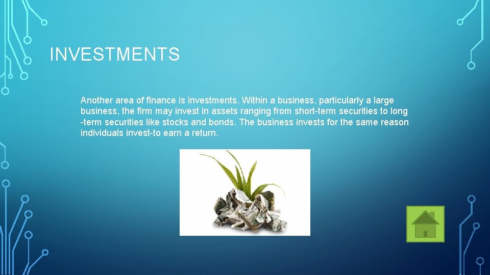 INVESTMENTS Another area of finance is investments. Within a business, particularly a large business,