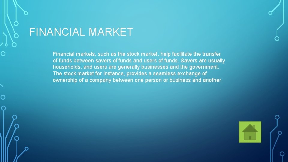 FINANCIAL MARKET Financial markets, such as the stock market, help facilitate the transfer of
