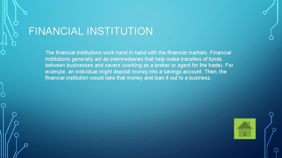 FINANCIAL INSTITUTION The financial institutions work hand in hand with the financial markets. Financial