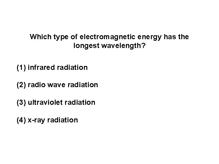 Which type of electromagnetic energy has the longest wavelength? (1) infrared radiation (2) radio