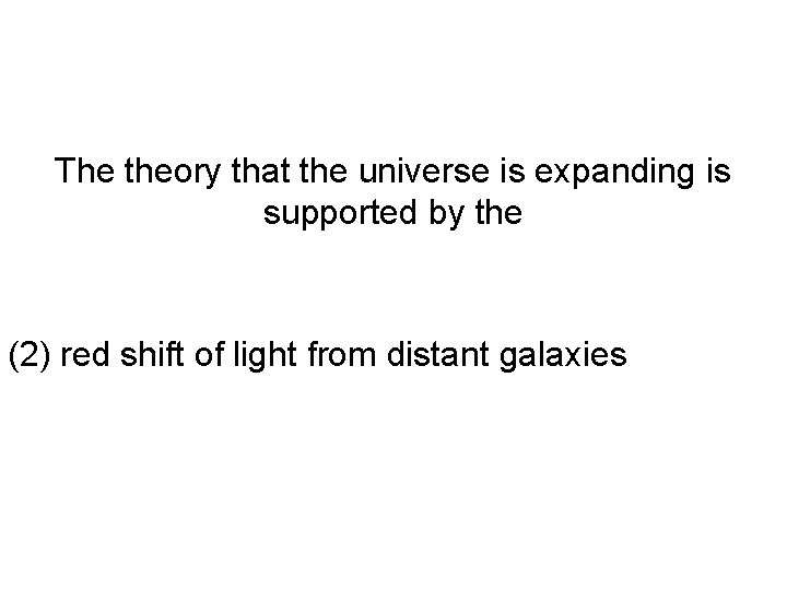 The theory that the universe is expanding is supported by the (1) blue shift