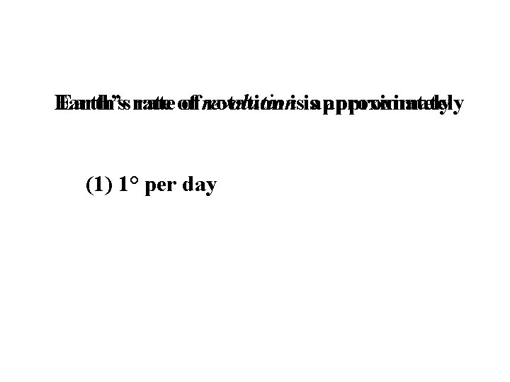 Earth’s rate of of revolution rotation isisapproximately (1) 1° 1° per day (3) 180°