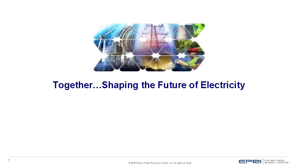 Together…Shaping the Future of Electricity 7 © 2016 Electric Power Research Institute, Inc. All