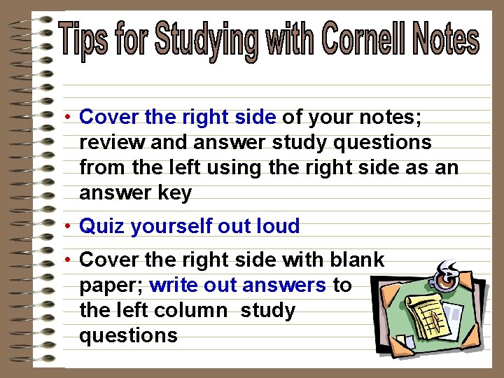  • Cover the right side of your notes; review and answer study questions