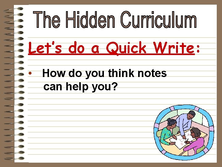 Let’s do a Quick Write: • How do you think notes can help you?