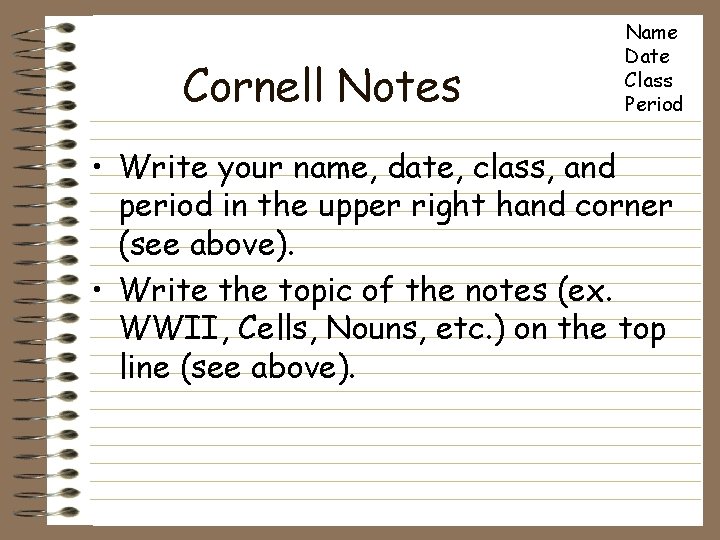 Cornell Notes Name Date Class Period • Write your name, date, class, and period