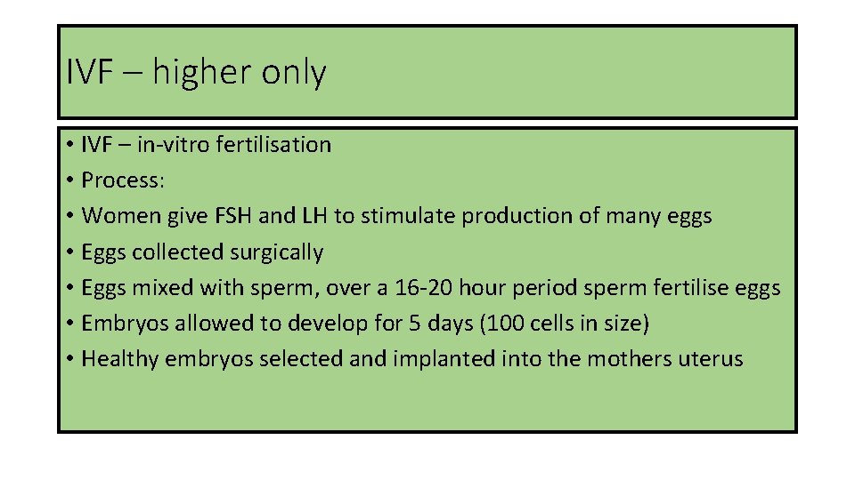 IVF – higher only • IVF – in-vitro fertilisation • Process: • Women give