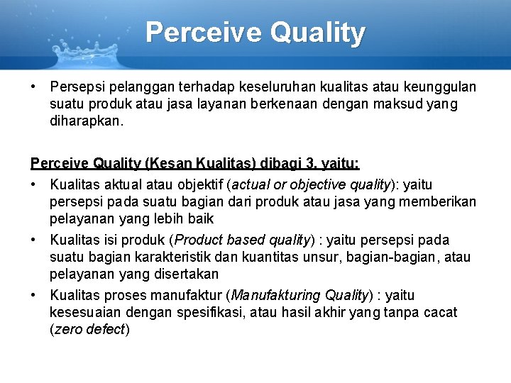 Perceive Quality • Persepsi pelanggan terhadap keseluruhan kualitas atau keunggulan suatu produk atau jasa