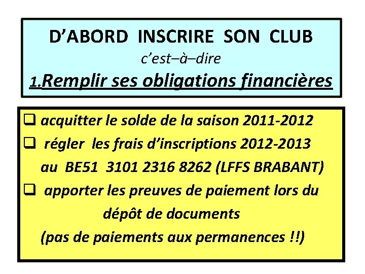 D’ABORD INSCRIRE SON CLUB c’est–à–dire 1. Remplir ses obligations financières q acquitter le solde