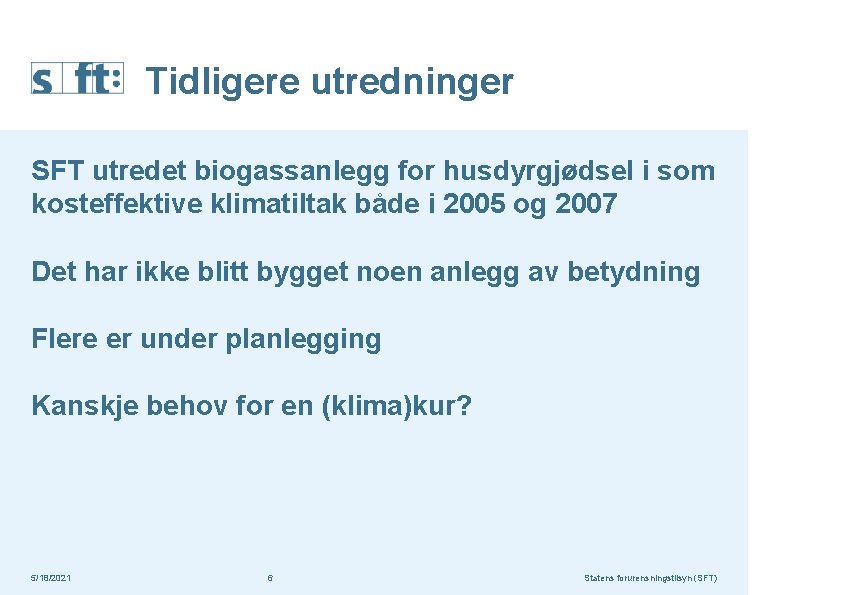 Tidligere utredninger SFT utredet biogassanlegg for husdyrgjødsel i som kosteffektive klimatiltak både i 2005