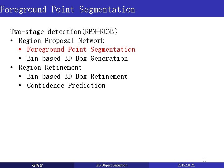 Foreground Point Segmentation Two-stage detection(RPN+RCNN) • Region Proposal Network • Foreground Point Segmentation • Foreground Point Segmentation Two-stage detection(RPN+RCNN) • Region Proposal Network • Foreground Point Segmentation •