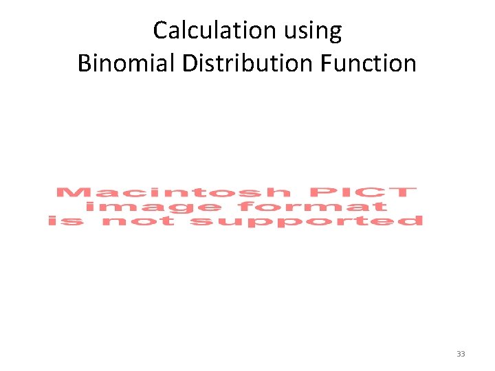 Calculation using Binomial Distribution Function 33 