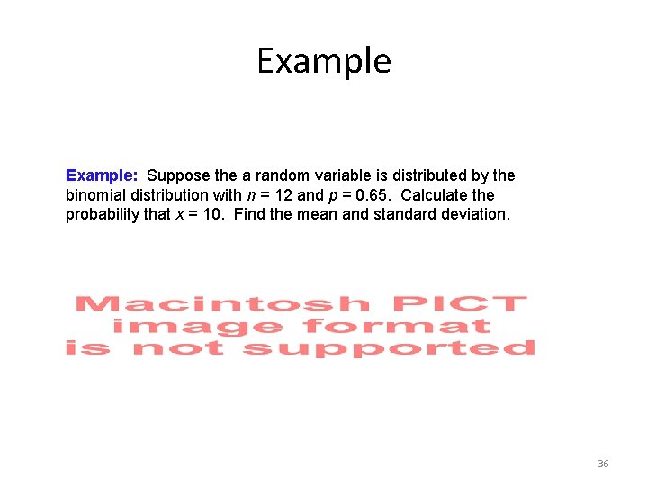 Example: Suppose the a random variable is distributed by the binomial distribution with n