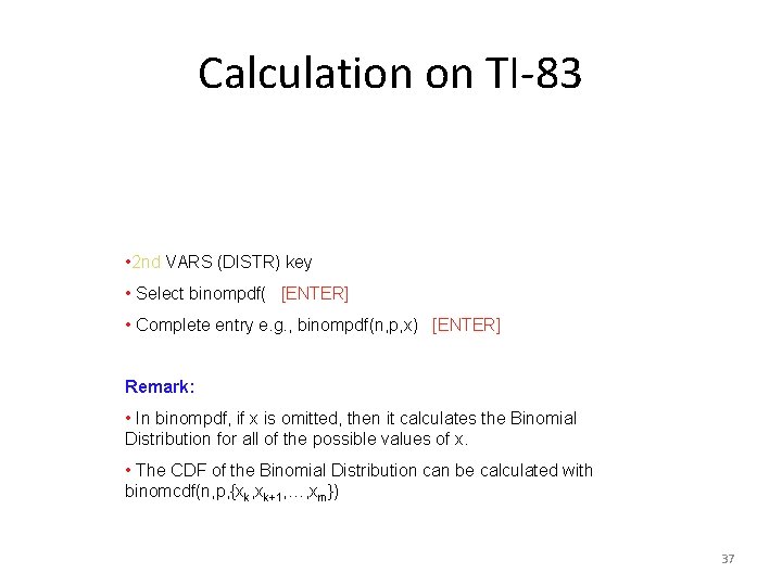 Calculation on TI-83 • 2 nd VARS (DISTR) key • Select binompdf( [ENTER] •