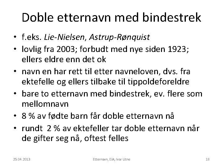 Doble etternavn med bindestrek • f. eks. Lie-Nielsen, Astrup-Rønquist • lovlig fra 2003; forbudt