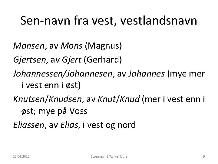 Sen-navn fra vest, vestlandsnavn Monsen, av Mons (Magnus) Gjertsen, av Gjert (Gerhard) Johannessen/Johannesen, av