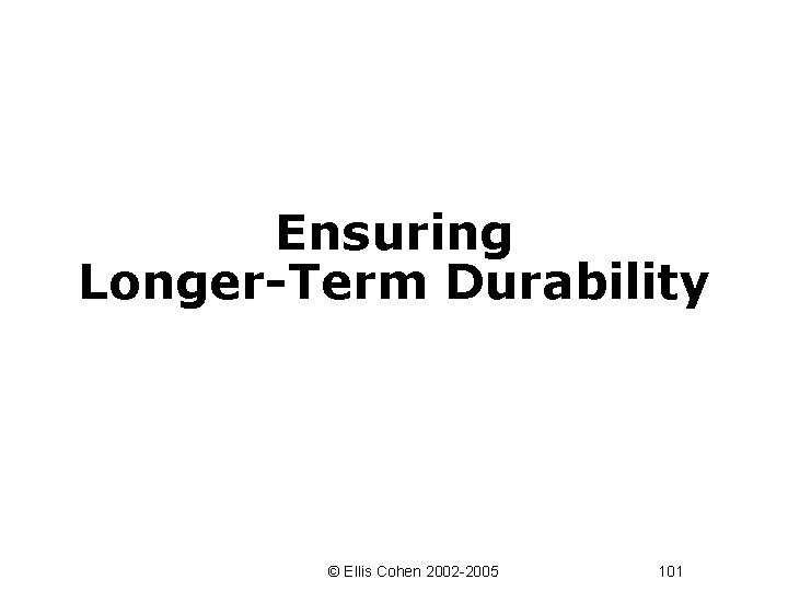 Ensuring Longer-Term Durability © Ellis Cohen 2002 -2005 101 