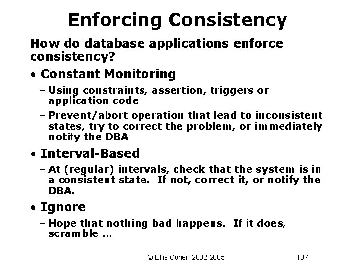 Enforcing Consistency How do database applications enforce consistency? • Constant Monitoring – Using constraints,