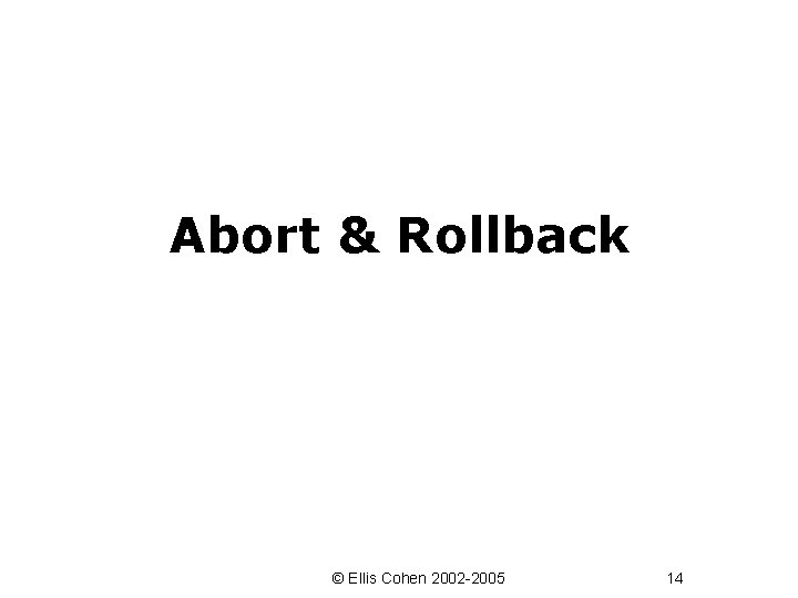 Abort & Rollback © Ellis Cohen 2002 -2005 14 