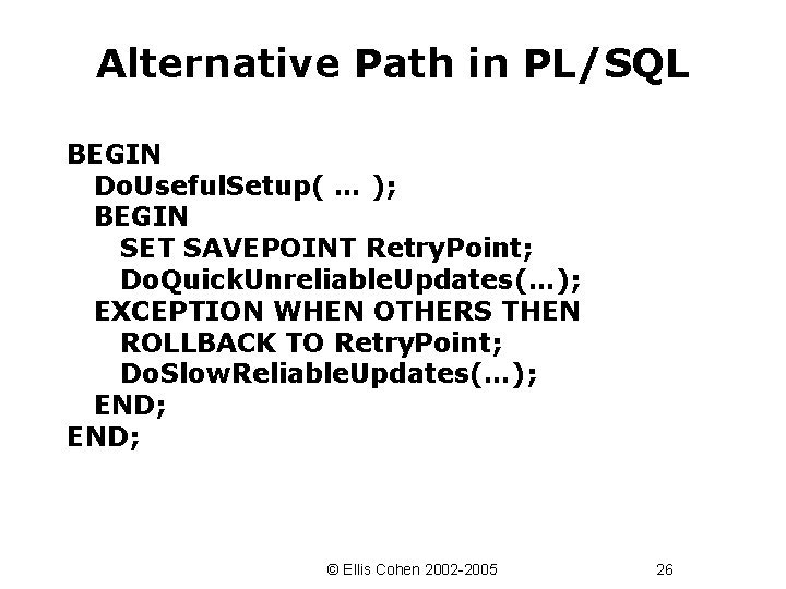 Alternative Path in PL/SQL BEGIN Do. Useful. Setup( … ); BEGIN SET SAVEPOINT Retry.