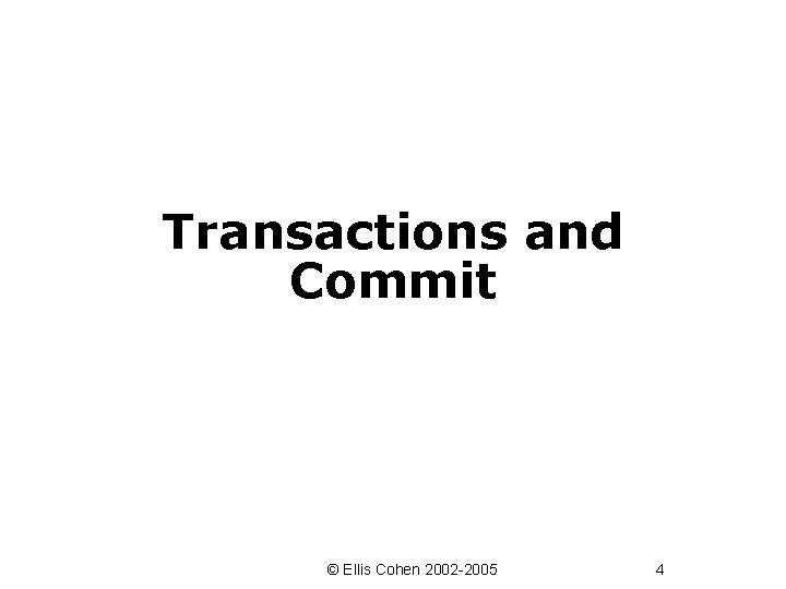 Transactions and Commit © Ellis Cohen 2002 -2005 4 