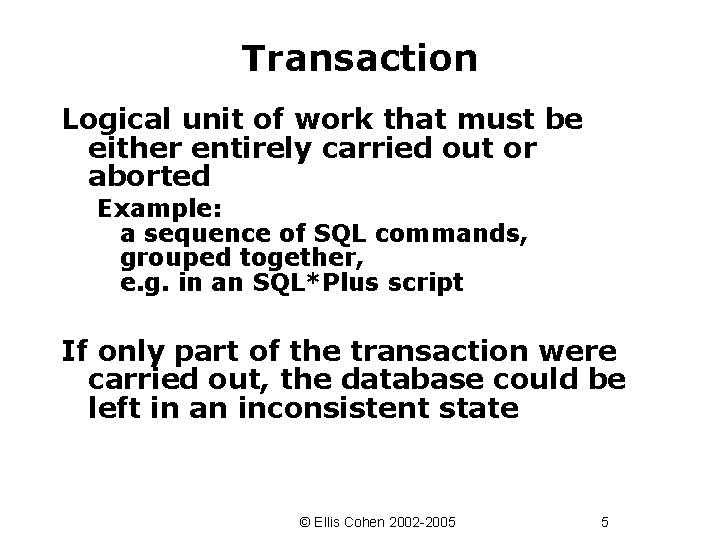 Transaction Logical unit of work that must be either entirely carried out or aborted