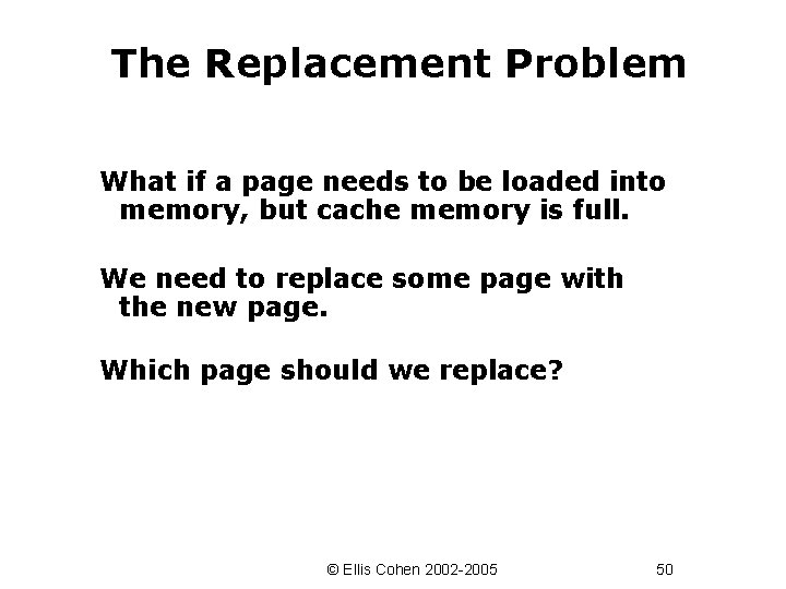The Replacement Problem What if a page needs to be loaded into memory, but