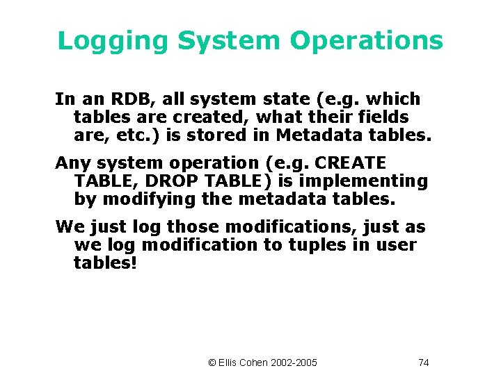 Logging System Operations In an RDB, all system state (e. g. which tables are