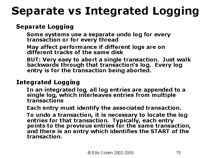 Separate vs Integrated Logging Separate Logging Some systems use a separate undo log for
