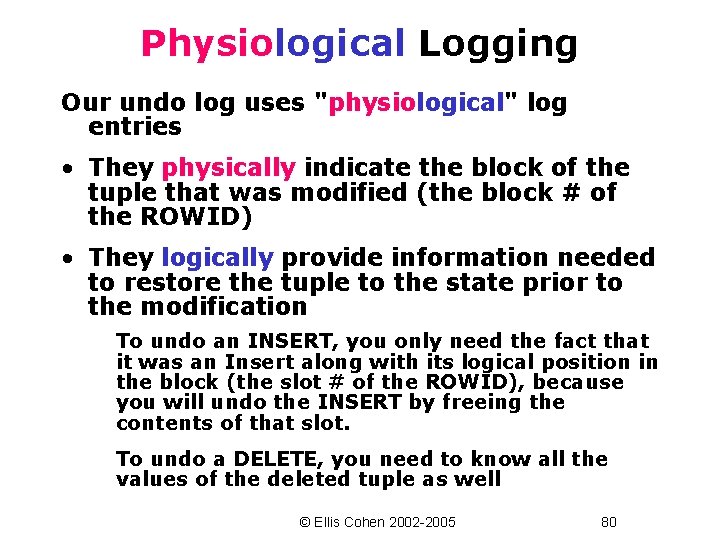 Physiological Logging Our undo log uses "physiological" log entries • They physically indicate the