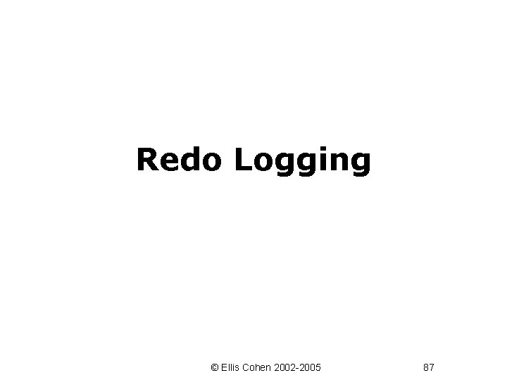 Redo Logging © Ellis Cohen 2002 -2005 87 