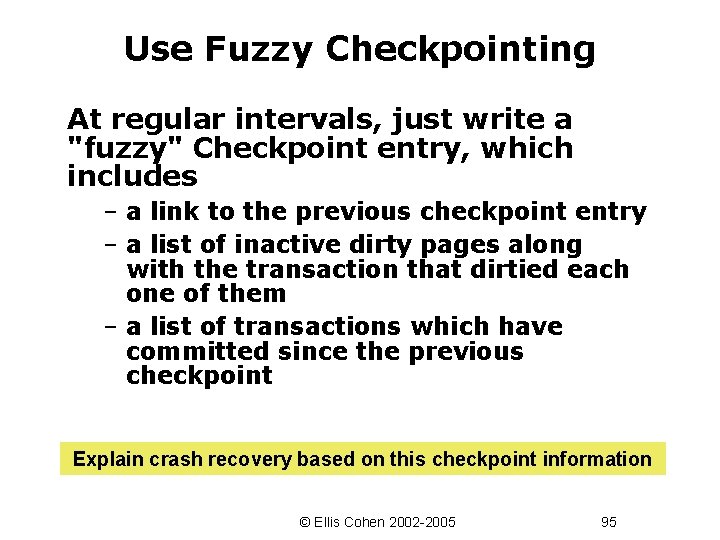Use Fuzzy Checkpointing At regular intervals, just write a "fuzzy" Checkpoint entry, which includes