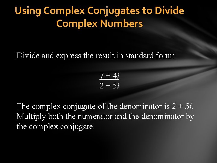Using Complex Conjugates to Divide Complex Numbers Divide and express the result in standard