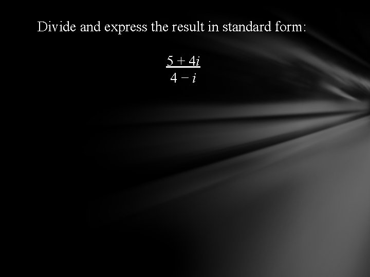 Divide and express the result in standard form: 5 + 4 i 4−i 