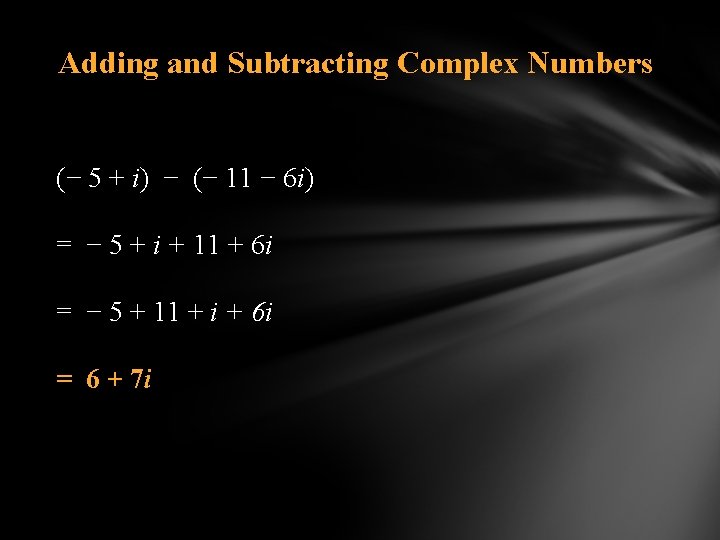 Adding and Subtracting Complex Numbers (− 5 + i) − (− 11 − 6