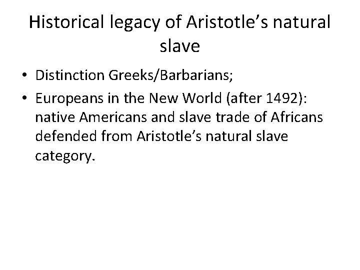 Historical legacy of Aristotle’s natural slave • Distinction Greeks/Barbarians; • Europeans in the New