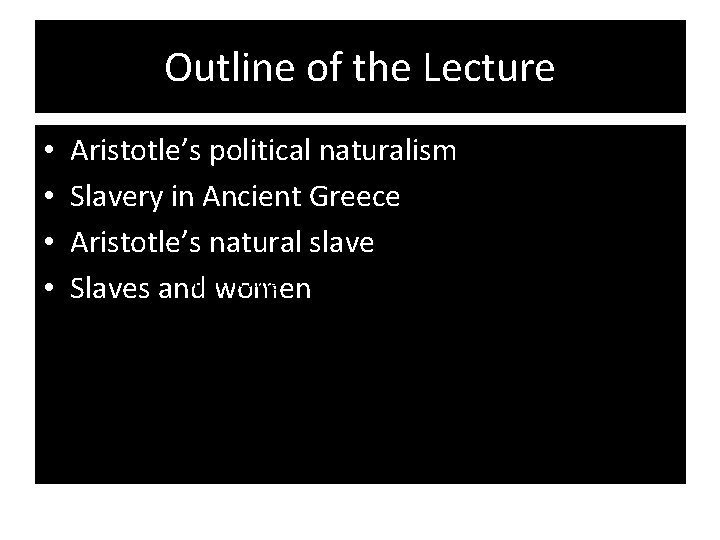 Outline of the Lecture • • Aristotle’s political naturalism Slavery in Ancient Greece Aristotle’s.