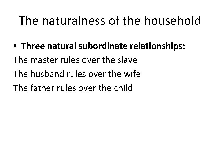 The naturalness of the household • Three natural subordinate relationships: The master rules over
