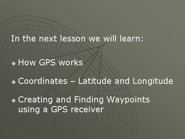 In the next lesson we will learn: u How GPS works u Coordinates – In the next lesson we will learn: u How GPS works u Coordinates –