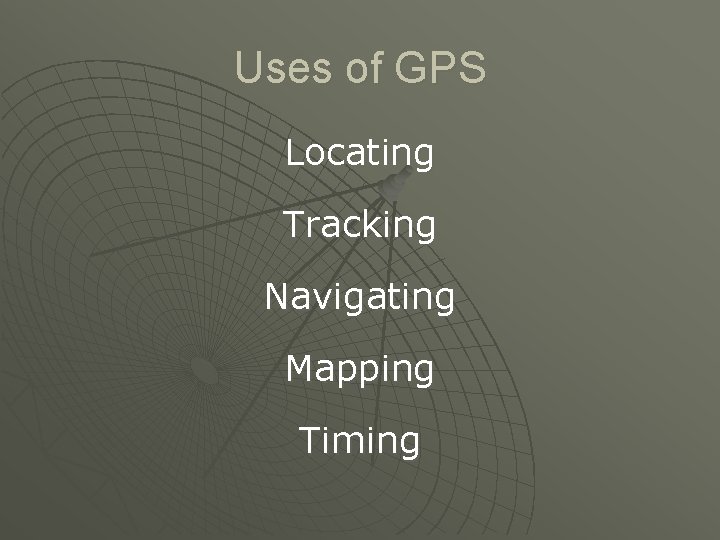 Uses of GPS Locating Tracking Navigating Mapping Timing Uses of GPS Locating Tracking Navigating Mapping Timing