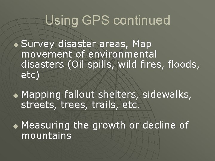 Using GPS continued u u u Survey disaster areas, Map movement of environmental disasters Using GPS continued u u u Survey disaster areas, Map movement of environmental disasters