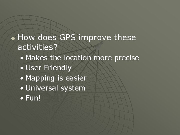 u How does GPS improve these activities? • Makes the location more precise • u How does GPS improve these activities? • Makes the location more precise •