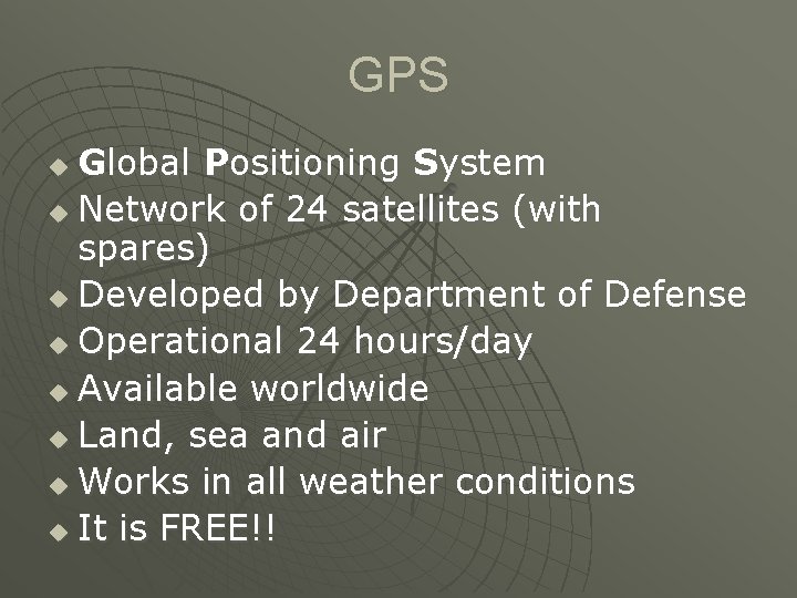 GPS Global Positioning System u Network of 24 satellites (with spares) u Developed by GPS Global Positioning System u Network of 24 satellites (with spares) u Developed by