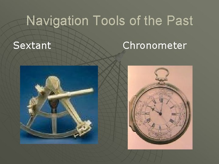 Navigation Tools of the Past Sextant Chronometer Navigation Tools of the Past Sextant Chronometer
