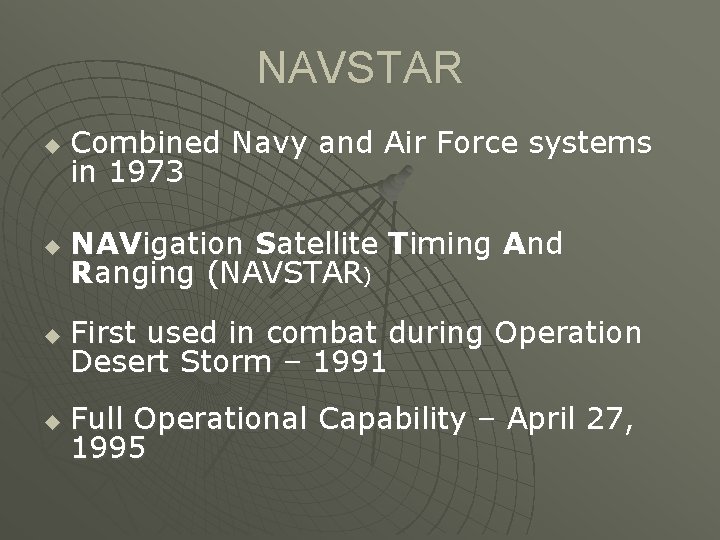 NAVSTAR u Combined Navy and Air Force systems in 1973 u NAVigation Satellite Timing NAVSTAR u Combined Navy and Air Force systems in 1973 u NAVigation Satellite Timing