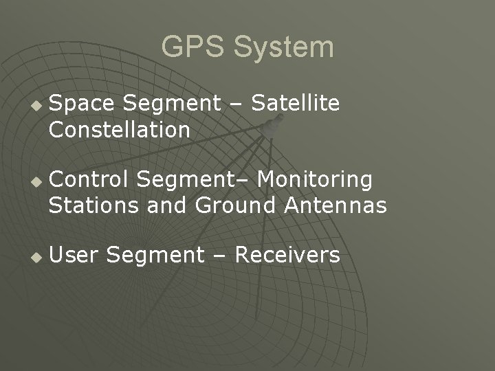 GPS System u u u Space Segment – Satellite Constellation Control Segment– Monitoring Stations GPS System u u u Space Segment – Satellite Constellation Control Segment– Monitoring Stations