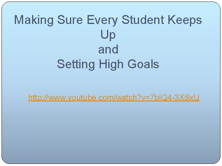 Making Sure Every Student Keeps Up and Setting High Goals http: //www. youtube. com/watch?