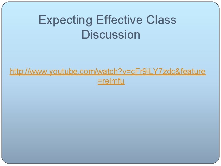 Expecting Effective Class Discussion http: //www. youtube. com/watch? v=c. Fr 9 i. LY 7
