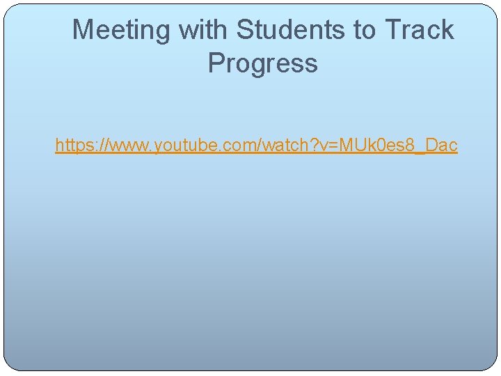 Meeting with Students to Track Progress https: //www. youtube. com/watch? v=MUk 0 es 8_Dac