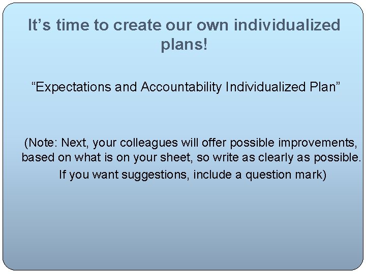 It’s time to create our own individualized plans! “Expectations and Accountability Individualized Plan” (Note: